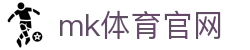 MK体育 (mksports) - 全球首选体育平台